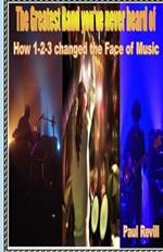 The Greatest Band You've Never Heard of: How 1-2-3 changed the Face of Music