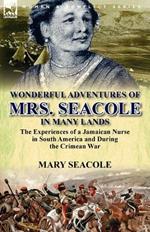 Wonderful Adventures of Mrs. Seacole in Many Lands: the Experiences of a Jamaican Nurse in South America and During the Crimean War