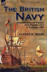 The British Navy: Accounts of Naval Warfare from Damme 1213 to Trafalgar 1805