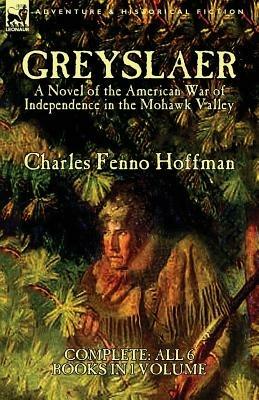 Greyslaer: A Novel of the American War of Independence in the Mohawk Valley-Complete-All 6 Books in 1 Volume - Charles Fenno Hoffman - cover