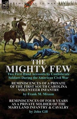 The Mighty Few: Two First Hand Accounts by Confederate Soldiers During the American Civil War-Reminiscences of a Private of the First - Frank M Mixson,John Gill - cover