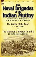 The Naval Brigades of the Indian Mutiny: Two Accounts of the Brigades of H. M. S. Pearl & H. M. S. Shannon