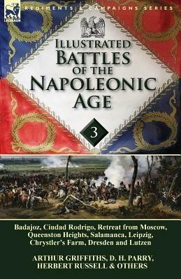 Illustrated Battles of the Napoleonic Age-Volume 3: Badajoz, Canadians in the War of 1812, Ciudad Rodrigo, Retreat from Moscow, Queenston Heights, Salamanca, Leipzig, Fight Between the Chesapeake & Shannon, Chrystler's Farm, Dresden and Lutzen - D H Parry,Arthur Griffiths,Herbert Russell - cover