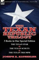 The Texan Republic Trilogy: 3 Books in One Special Edition-The Texan Star, the Texan Scouts, the Texan Triumph