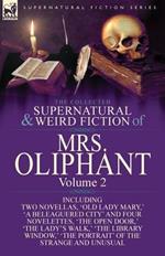 The Collected Supernatural and Weird Fiction of Mrs Oliphant: Volume 2-Including Two Novellas, 'Old Lady Mary, ' 'a Beleaguered City' and Four Novelet