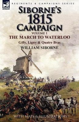 Siborne's 1815 Campaign: Volume 1-The March to Waterloo, Gilly, Ligny & Quatre Bras - William Siborne - cover