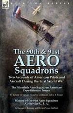 The 90th & 91st Aero Squadrons: Two Accounts of American Pilots and Aircraft During the First World War-The Ninetieth Aero Squadron American Expeditionary Forces by Leland M. Carver, Gustaf A. Lindstrom and A. T. Foster & History of the 91st Aero Squadron