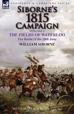 Siborne's 1815 Campaign: Volume 2-The Fields of Waterloo, the Battle of the 18th June - William Siborne - cover