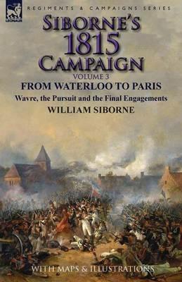 Siborne's 1815 Campaign: Volume 3-From Waterloo to Paris, Wavre, the Pursuit and the Final Engagements - William Siborne - cover