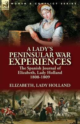 A Lady's Peninsular War Experiences: the Spanish Journal of Elizabeth, Lady Holland 1808-1809 - Elizabeth Lady Holland - cover