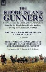 The Rhode Island Gunners: Four Accounts by Union Army Artillerymen from the 1st Rhode Island Light Artillery During the American Civil War-Battery D, First Rhode Island Light Artillery by G. C. Sumner & Three Personal Narratives of the Rhode Island Soldie