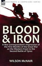 Blood & Iron: A War Correspondent's Impression of the First Months of the Great War on the Western Front to the Second Battle of Ypres