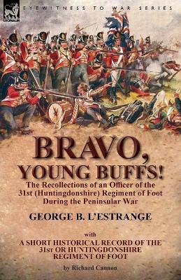 Bravo, Young Buffs!-The Recollections of an Officer of the 31st (Huntingdonshire) Regiment of Foot During the Peninsular War - George B L'Estrange - cover