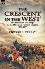 The Crescent in the West: the Invasions of Europe by the Ottoman Turkish Empire, 1250-1699