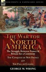 The War for North America: The Struggle between France & Britain for a Continent, The Conquest of New France and The Fall of Canada