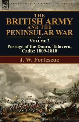 The British Army and the Peninsular War: Volume 2-Passage of the Douro, Talavera, Cadiz: 1809-1810 - J W Fortescue - cover