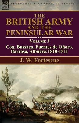 The British Army and the Peninsular War: Volume 3-Coa, Bussaco, Barrosa, Fuentes de Onoro, Albuera:1810-1811 - J W Fortescue - cover