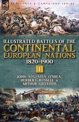 Illustrated Battles of the Continental European Nations 1820-1900: Volume 1 - John Augustus O'Shea,Herbert Russell,Arthur Griffiths - cover