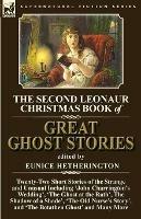 The Second Leonaur Christmas Book of Great Ghost Stories: Twenty-Two Short Stories of the Strange and Unusual Including 'John Charrington's Wedding', 'The Ghost at the Rath', The Shadow of a Shade', 'The Old Nurse's Story', and 'The Botathen Ghost'