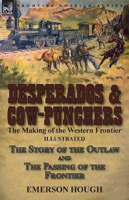 Desperados & Cow-Punchers: the Making of the Western Frontier-The Story of the Outlaw and The Passing of the Frontier - Emerson Hough - cover