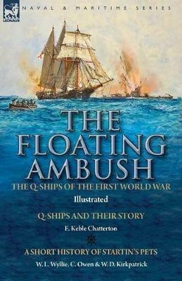 The Floating Ambush: the Q ships of the First World War-Q-Ships and Their Story with a Short History of Startin's Pets - E Keble Chatterton,W L Wyllie,C Owen - cover