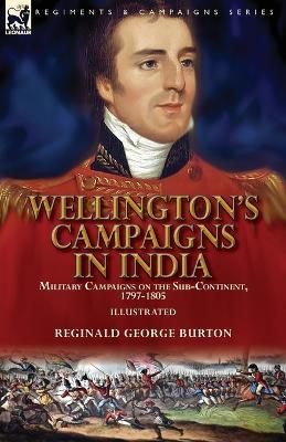Wellington's Campaigns in India: Military Campaigns on the Sub-Continent, 1797-1805 - Reginald George Burton - cover