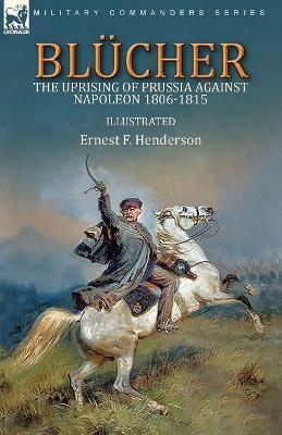 Blucher: the Uprising of Prussia Against Napoleon 1806-1815 - Ernest F Henderson - cover