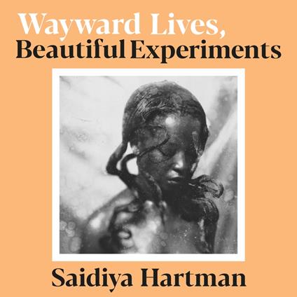 Wayward Lives, Beautiful Experiments