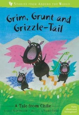 Grim, Grunt and Grizzle-Tail: A Tale from Chile - Fran Parnell - cover