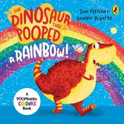 The Dinosaur that Pooped a Rainbow!: A Colours Book - Tom Fletcher,Dougie Poynter - cover