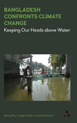 Bangladesh Confronts Climate Change: Keeping Our Heads above Water - Joseph Hanlon,Manoj Roy,David Hulme - cover