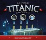 The Story of the Titanic for Children: Astonishing little-known facts and details about the most famous ship in the world