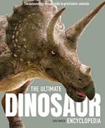 The Ultimate Dinosaur Encyclopedia: The amazing visual guide to prehistoric creatures