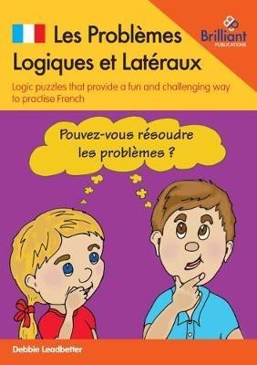 Les Problèmes Logiques et Latéraux: Logic puzzles that provide a fun and challenging way to practise French - Deborah Leadbetter - cover