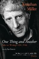 One Thing and Another: Selected Writings 1954-2016 - Jonathan Miller - cover
