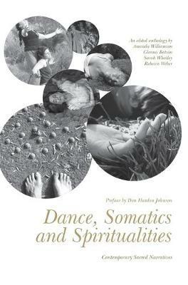 Dance, Somatics and Spiritualities: Contemporary Sacred Narratives - cover