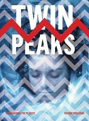 Twin Peaks: Unwrapping the Plastic - Franck Boulègue - cover