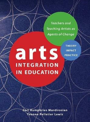 Arts Integration in Education: Teachers and Teaching Artists as Agents of Change - cover