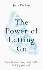 The Power of Letting Go: How to drop everything that's holding you back