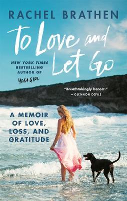 To Love and Let Go: A Memoir of Love, Loss, and Gratitude from Yoga Girl - Rachel Brathen - cover