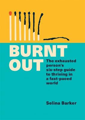 Burnt Out: The exhausted person's six-step guide to thriving in a fast-paced world - Selina Barker - cover