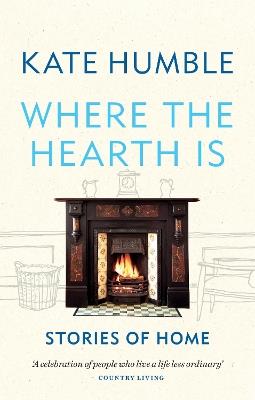 Where the Hearth Is: Stories of home - Kate Humble - cover