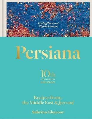 Persiana: Recipes from the Middle East & Beyond: The special gold-embellished 10th anniversary edition - Sabrina Ghayour - cover