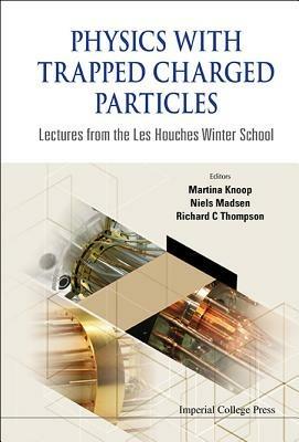 Physics With Trapped Charged Particles: Lectures From The Les Houches Winter School - cover