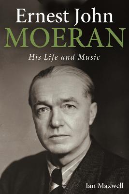 Ernest John Moeran: His Life and Music - Ian Maxwell - cover