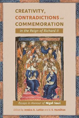 Creativity, Contradictions and Commemoration in the Reign of Richard II: Essays in Honour of Nigel Saul - cover