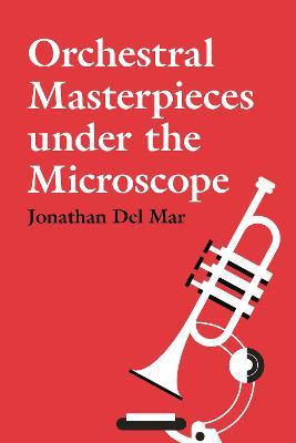 Orchestral Masterpieces under the Microscope - Jonathan Del Mar - cover