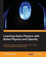 Learning Game Physics with Bullet Physics and OpenGL: Practical 3D physics simulation experience with modern feature-rich graphics and physics APIs