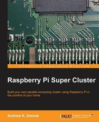 Raspberry Pi Super Cluster - Andrew K. Dennis - cover