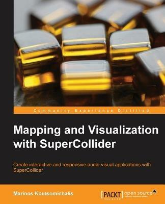 Mapping and Visualization with SuperCollider - Marinos Koutsomichalis - cover